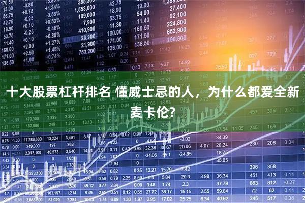 十大股票杠杆排名 懂威士忌的人，为什么都爱全新麦卡伦?