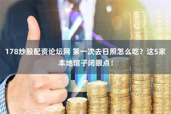 178炒股配资论坛网 第一次去日照怎么吃？这5家本地馆子闭眼点！
